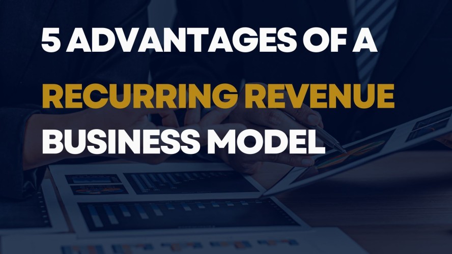 5 Advantages of a Recurring Revenue Business Model