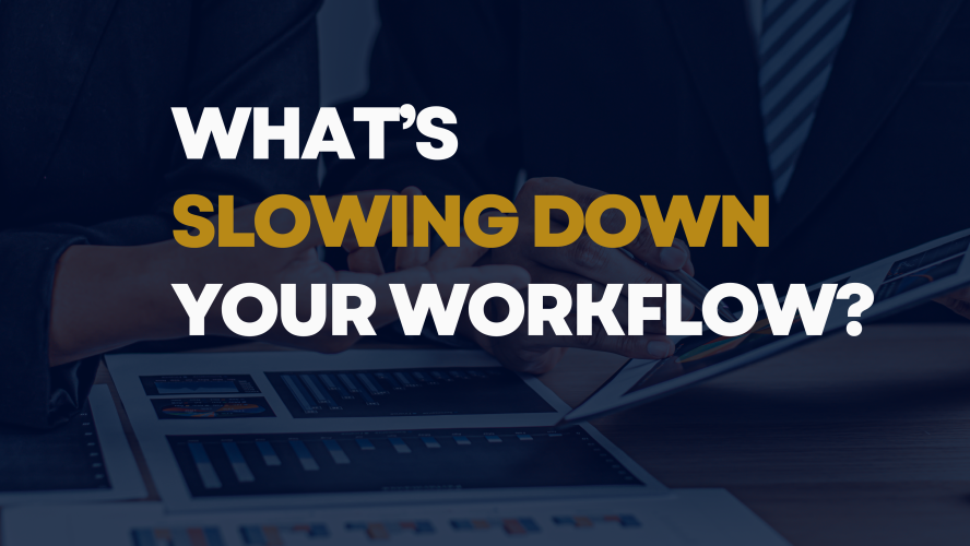 What's slowing down your workflow?