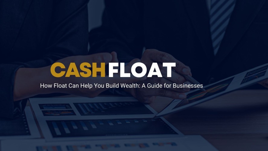 How Float Can Help You Build Wealth: A Guide for Businesses